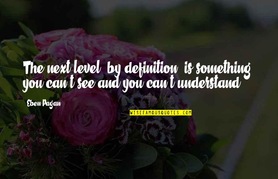 Next Level Quotes By Eben Pagan: The next level, by definition, is something you