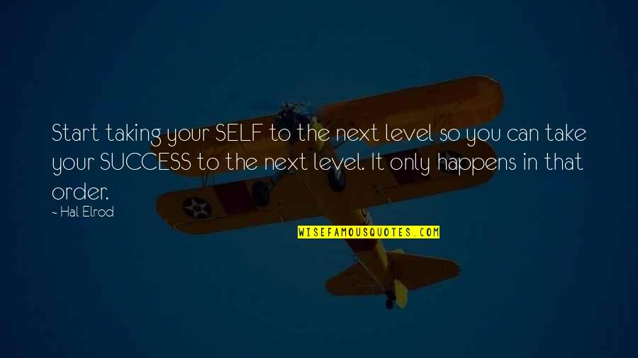 Next Level Quotes By Hal Elrod: Start taking your SELF to the next level