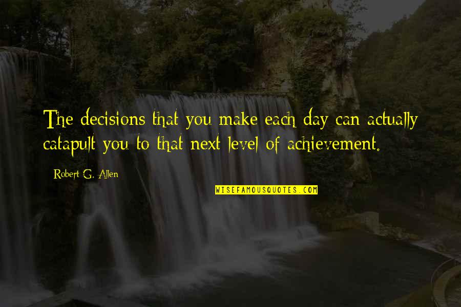 Next Level Quotes By Robert G. Allen: The decisions that you make each day can