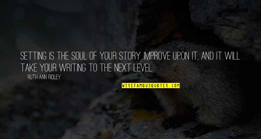Next Level Quotes By Ruth Ann Ridley: Setting is the soul of your story...Improve upon