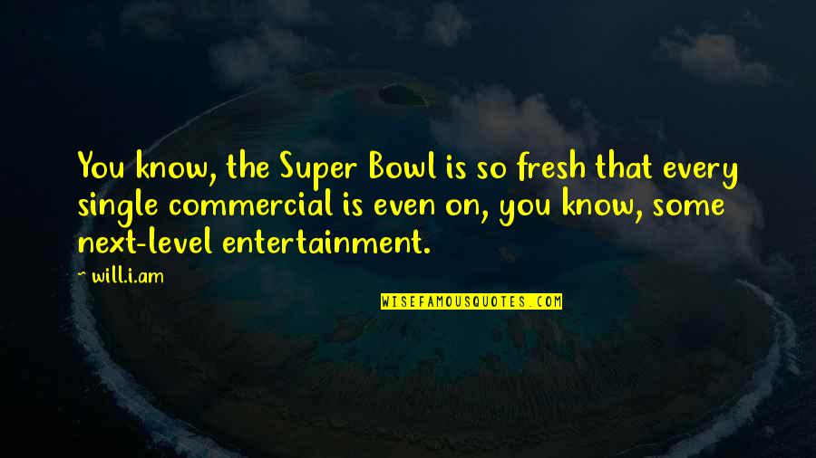 Next Level Quotes By Will.i.am: You know, the Super Bowl is so fresh