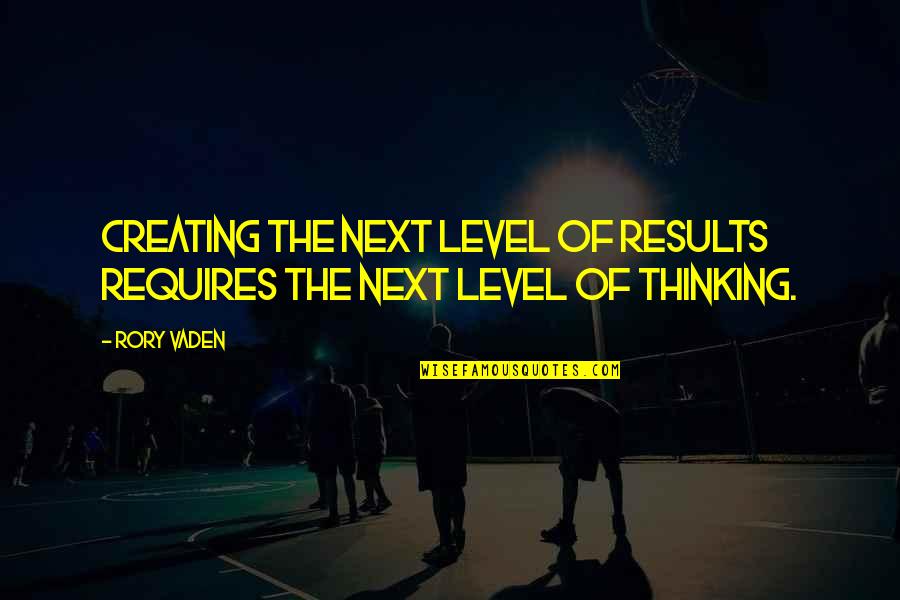 Next Level Thinking Quotes By Rory Vaden: Creating the next level of results requires the