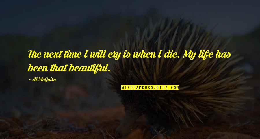 Next Life Quotes By Al McGuire: The next time I will cry is when