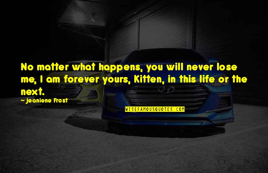 Next Life Quotes By Jeaniene Frost: No matter what happens, you will never lose