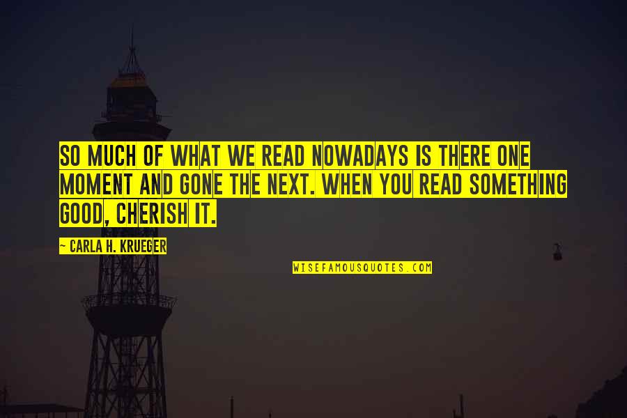 Next Moment Quotes By Carla H. Krueger: So much of what we read nowadays is