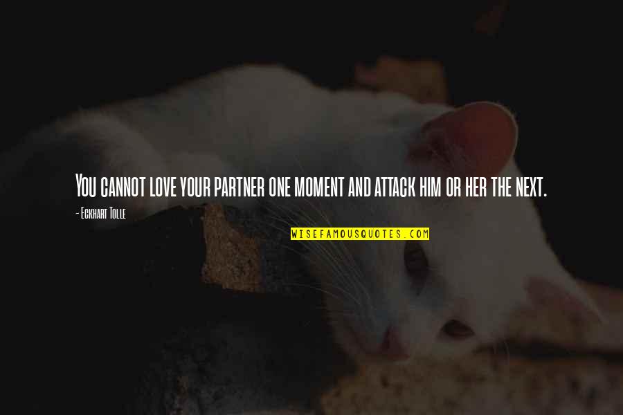 Next Moment Quotes By Eckhart Tolle: You cannot love your partner one moment and