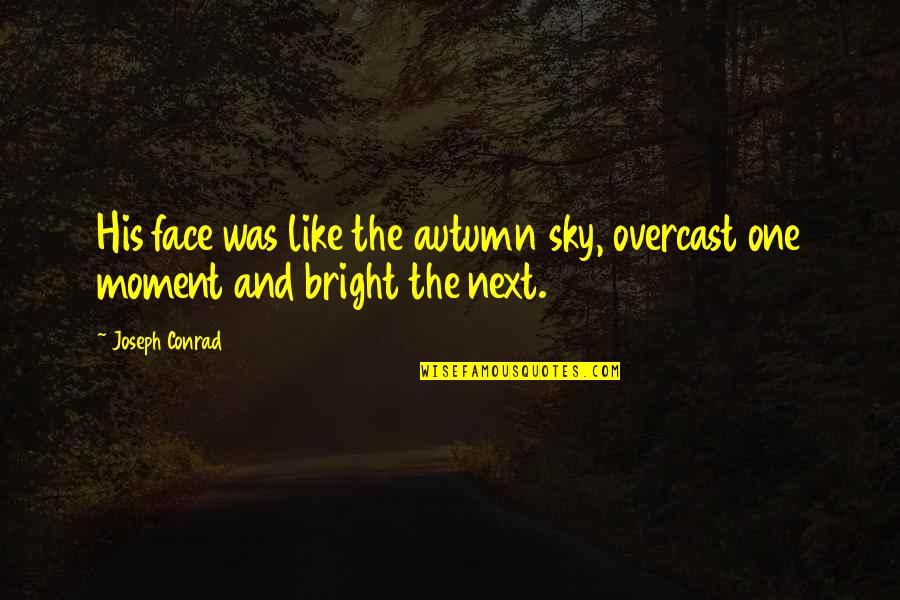 Next Moment Quotes By Joseph Conrad: His face was like the autumn sky, overcast