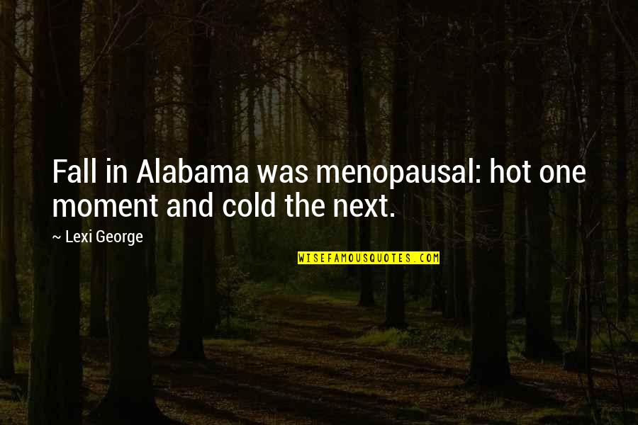 Next Moment Quotes By Lexi George: Fall in Alabama was menopausal: hot one moment