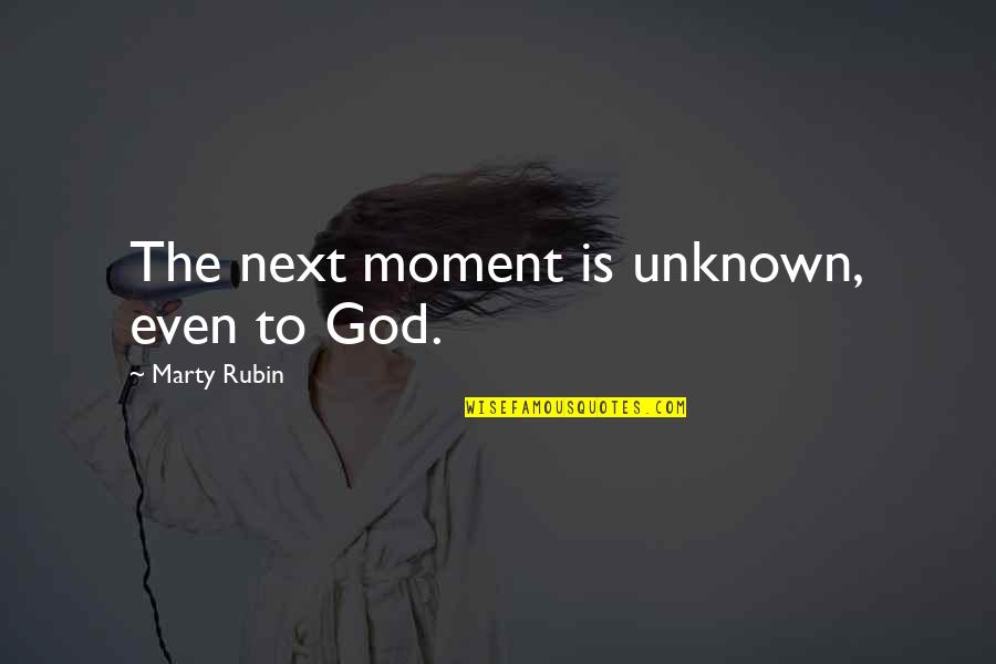 Next Moment Quotes By Marty Rubin: The next moment is unknown, even to God. Next Moment Quotes By Marty Rubin: The next moment is unknown, even to God.