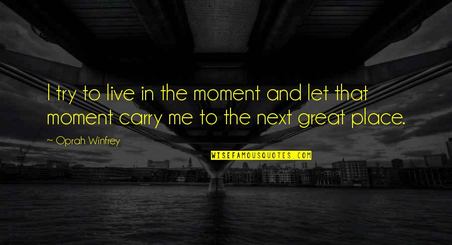 Next Moment Quotes By Oprah Winfrey: I try to live in the moment and
