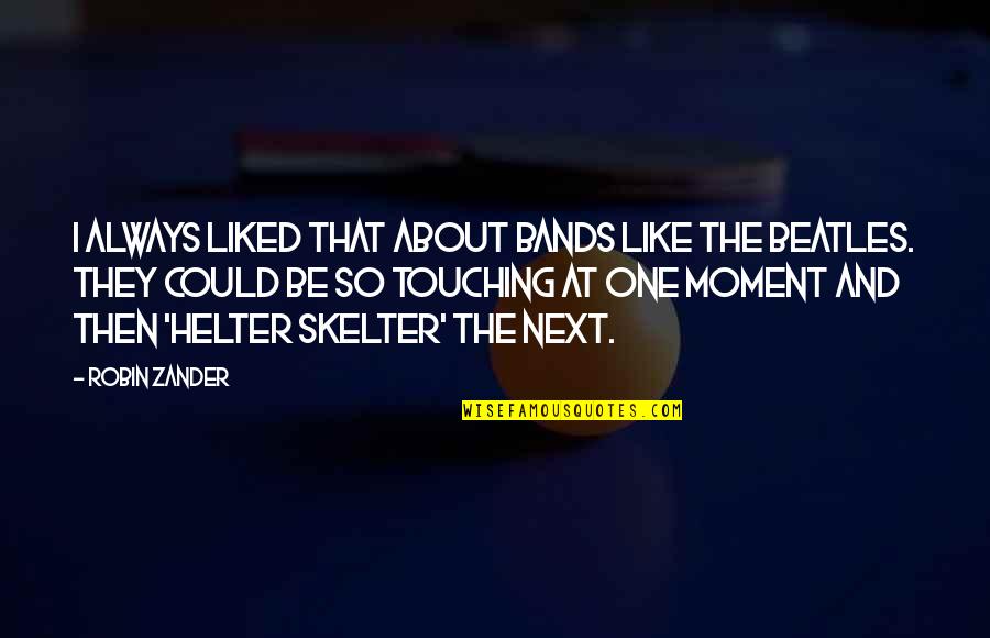 Next Moment Quotes By Robin Zander: I always liked that about bands like the Next Moment Quotes By Robin Zander: I always liked that about bands like the