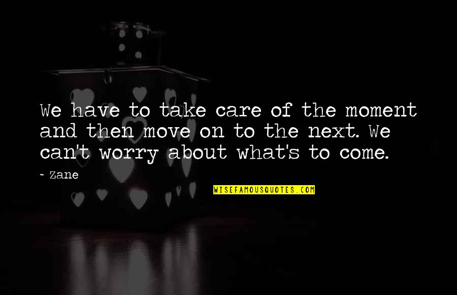 Next Moment Quotes By Zane: We have to take care of the moment Next Moment Quotes By Zane: We have to take care of the moment