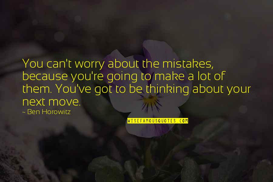 Next Move Quotes By Ben Horowitz: You can't worry about the mistakes, because you're