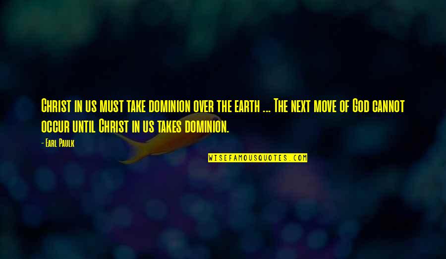 Next Move Quotes By Earl Paulk: Christ in us must take dominion over the