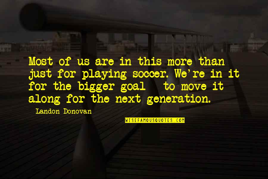 Next Move Quotes By Landon Donovan: Most of us are in this more than