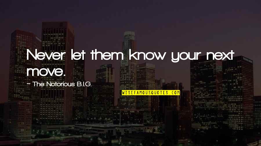 Next Move Quotes By The Notorious B.I.G.: Never let them know your next move. Next Move Quotes By The Notorious B.I.G.: Never let them know your next move.