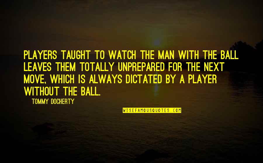 Next Move Quotes By Tommy Docherty: Players taught to watch the man with the