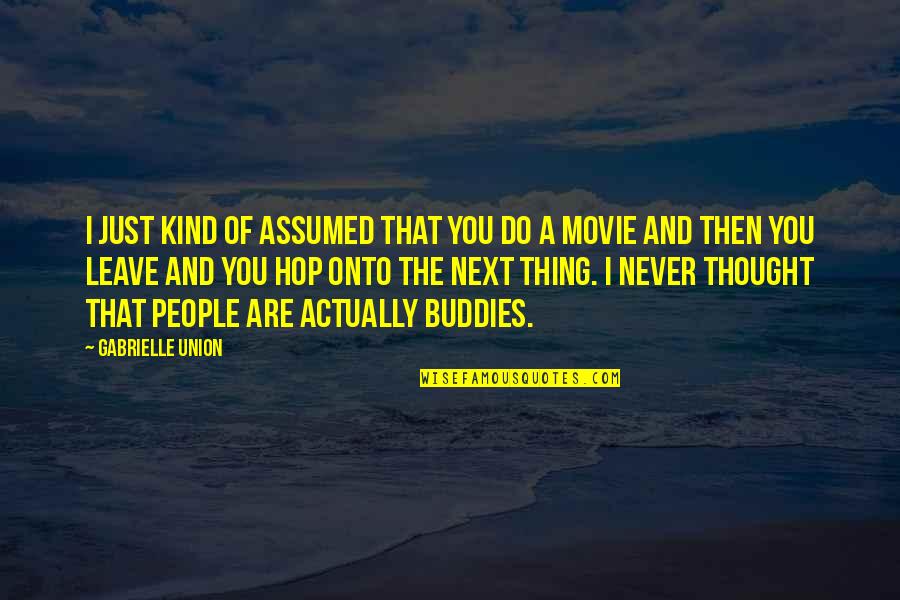 Next Movie Quotes By Gabrielle Union: I just kind of assumed that you do Next Movie Quotes By Gabrielle Union: I just kind of assumed that you do