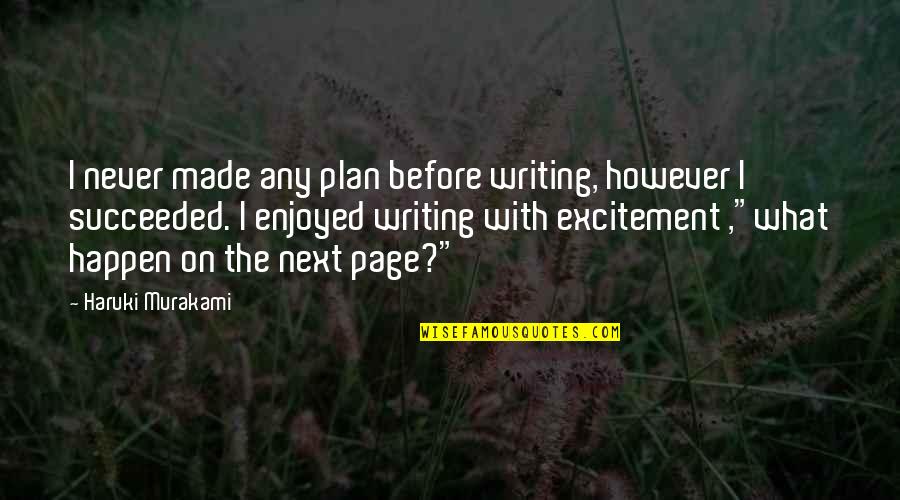 Next Page Quotes By Haruki Murakami: I never made any plan before writing, however