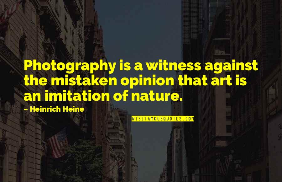 Next Phase Of Life Quotes By Heinrich Heine: Photography is a witness against the mistaken opinion Next Phase Of Life Quotes By Heinrich Heine: Photography is a witness against the mistaken opinion