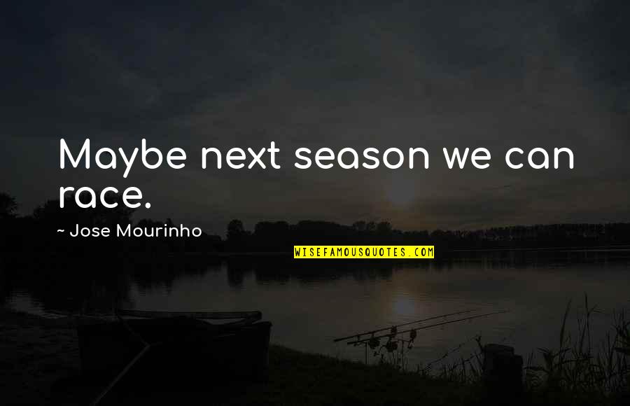 Next Season Quotes By Jose Mourinho: Maybe next season we can race.