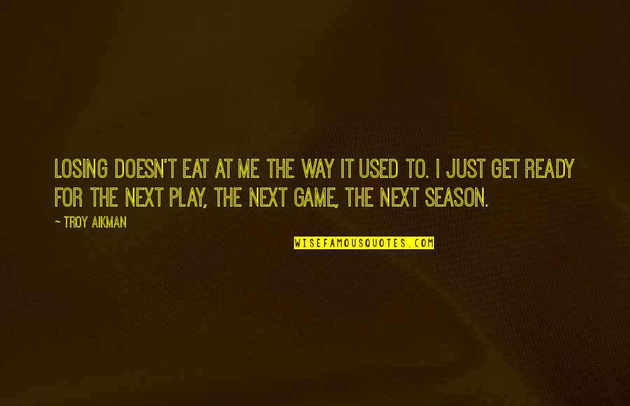 Next Season Quotes By Troy Aikman: Losing doesn't eat at me the way it