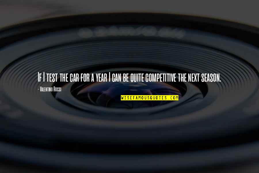 Next Season Quotes By Valentino Rossi: If I test the car for a year