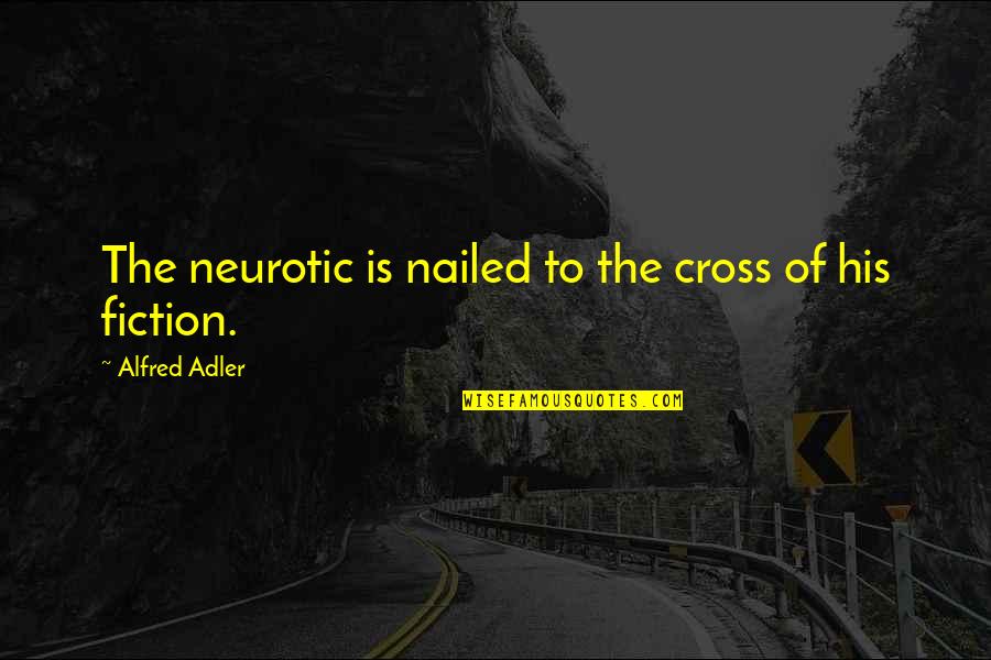 Next Semester Quotes By Alfred Adler: The neurotic is nailed to the cross of