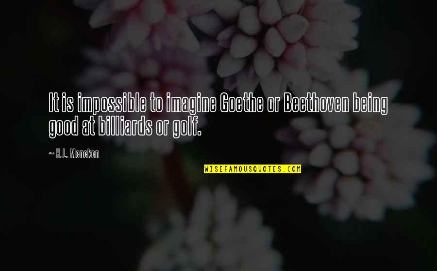 Next Stage Life Quotes By H.L. Mencken: It is impossible to imagine Goethe or Beethoven