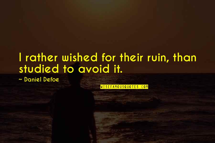 Next Stage Of Life Quotes By Daniel Defoe: I rather wished for their ruin, than studied