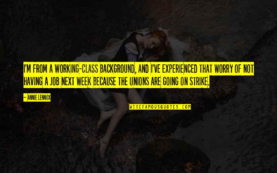 Next Step In Life Quotes By Annie Lennox: I'm from a working-class background, and I've experienced