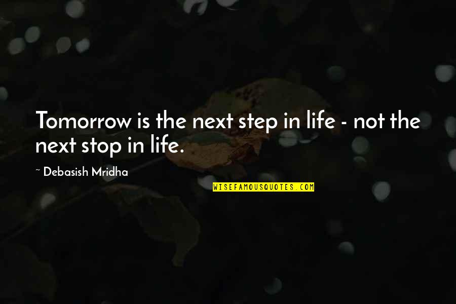 Next Step In My Life Quotes By Debasish Mridha: Tomorrow is the next step in life -