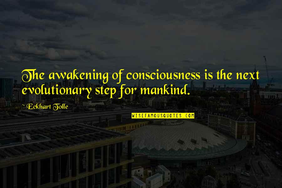Next Step In My Life Quotes By Eckhart Tolle: The awakening of consciousness is the next evolutionary