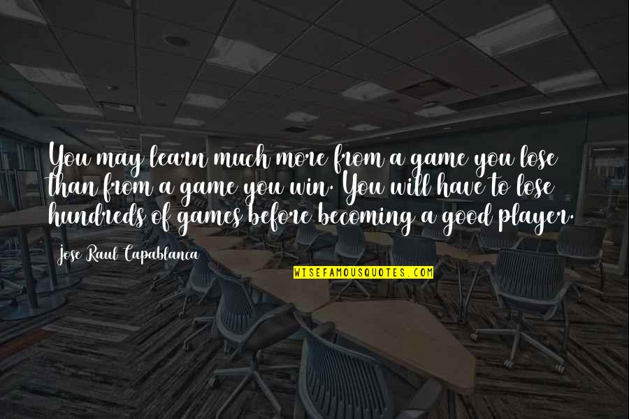 Next Step In My Life Quotes By Jose Raul Capablanca: You may learn much more from a game