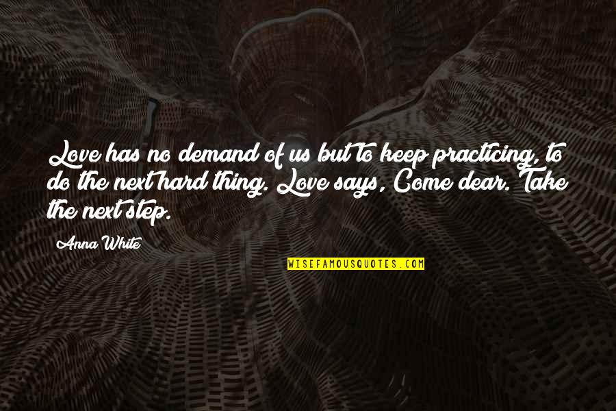 Next Step Quotes By Anna White: Love has no demand of us but to