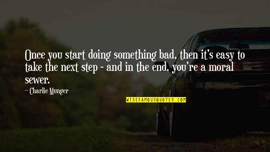 Next Step Quotes By Charlie Munger: Once you start doing something bad, then it's