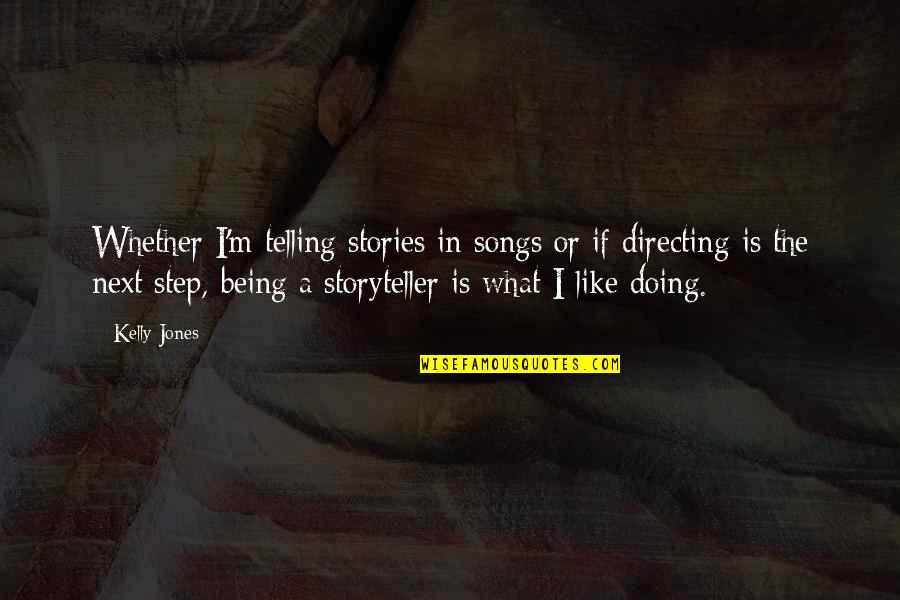 Next Step Quotes By Kelly Jones: Whether I'm telling stories in songs or if