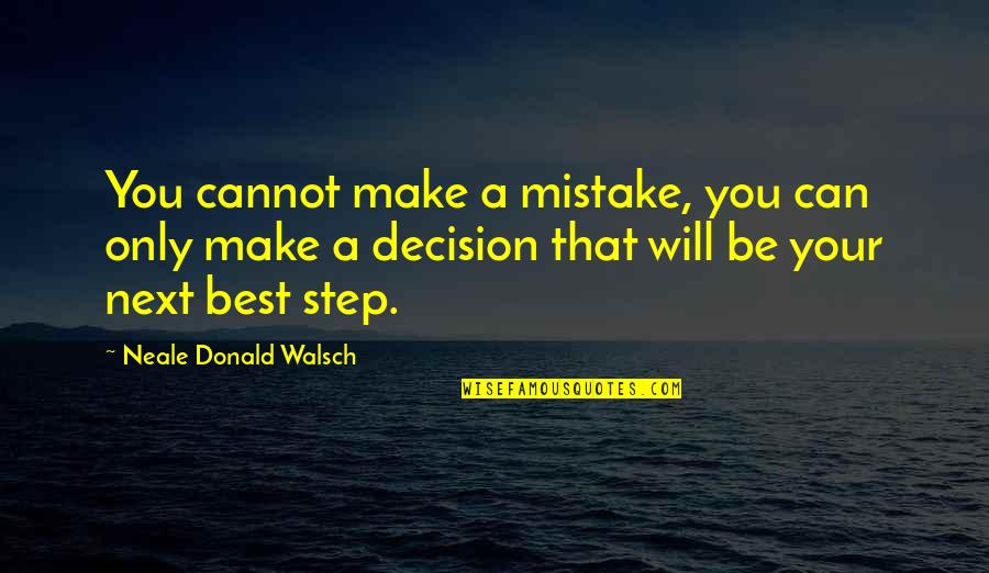 Next Step Quotes By Neale Donald Walsch: You cannot make a mistake, you can only