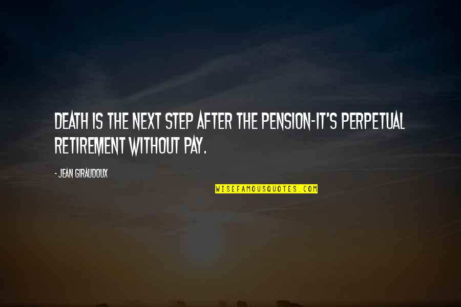 Next Steps Quotes By Jean Giraudoux: Death is the next step after the pension-it's