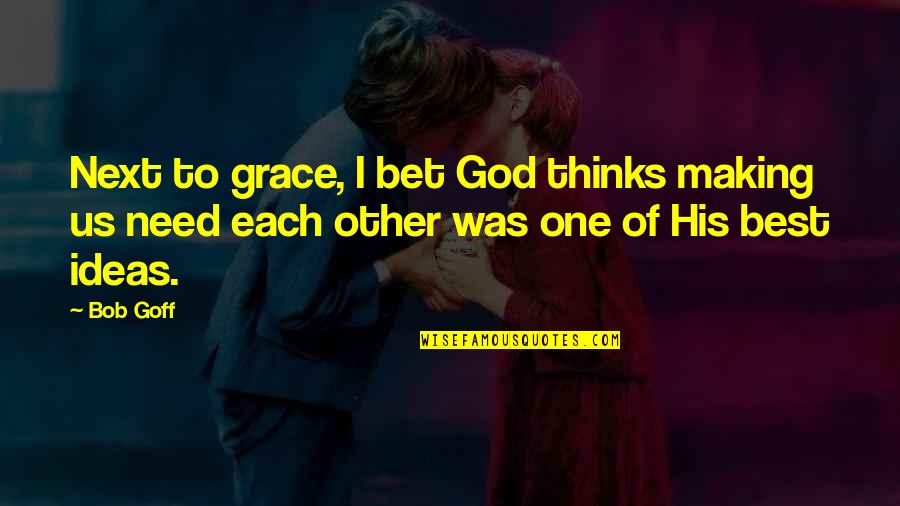 Next To Each Other Quotes By Bob Goff: Next to grace, I bet God thinks making