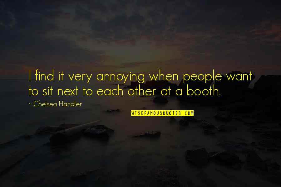 Next To Each Other Quotes By Chelsea Handler: I find it very annoying when people want