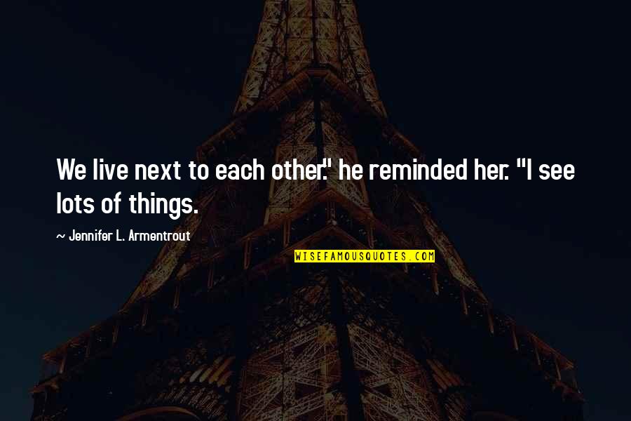 Next To Each Other Quotes By Jennifer L. Armentrout: We live next to each other." he reminded