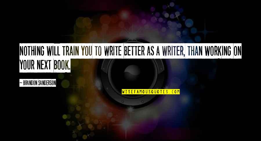 Next To You Quotes By Brandon Sanderson: Nothing will train you to write better as