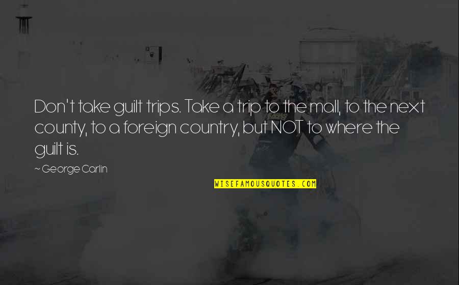 Next Trip Quotes By George Carlin: Don't take guilt trips. Take a trip to Next Trip Quotes By George Carlin: Don't take guilt trips. Take a trip to