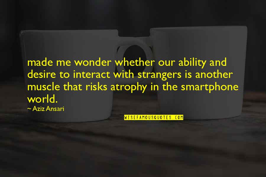 Next Wall Quotes By Aziz Ansari: made me wonder whether our ability and desire