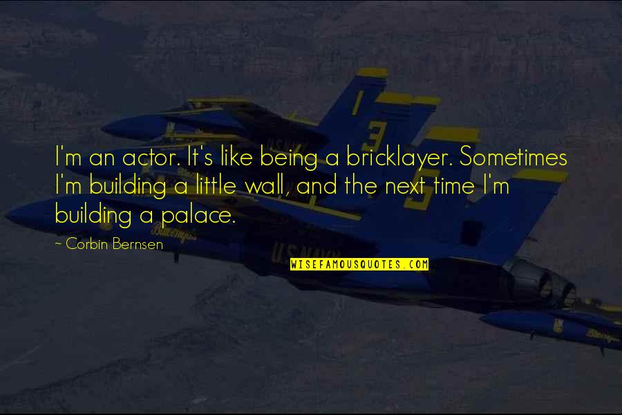 Next Wall Quotes By Corbin Bernsen: I'm an actor. It's like being a bricklayer.