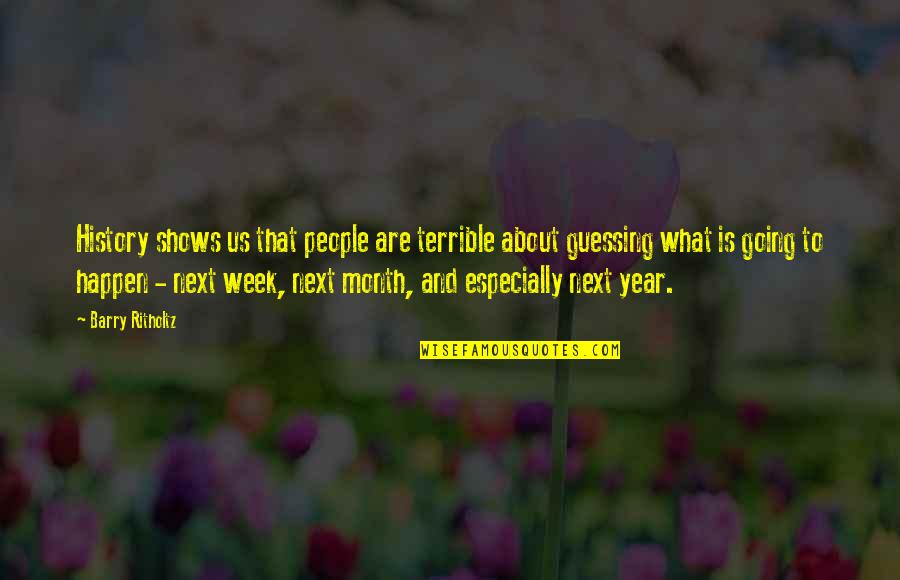 Next Week Quotes By Barry Ritholtz: History shows us that people are terrible about Next Week Quotes By Barry Ritholtz: History shows us that people are terrible about