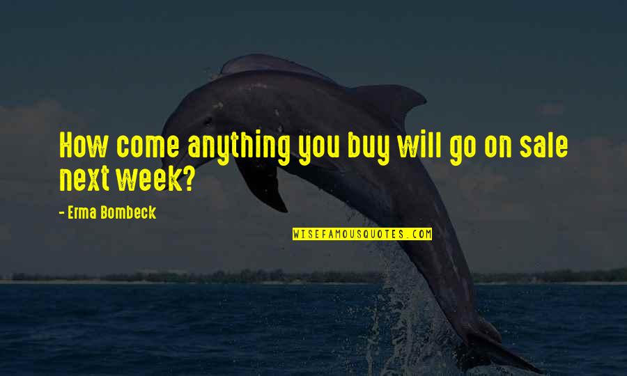 Next Week Quotes By Erma Bombeck: How come anything you buy will go on