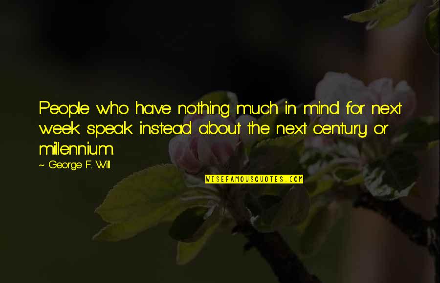 Next Week Quotes By George F. Will: People who have nothing much in mind for