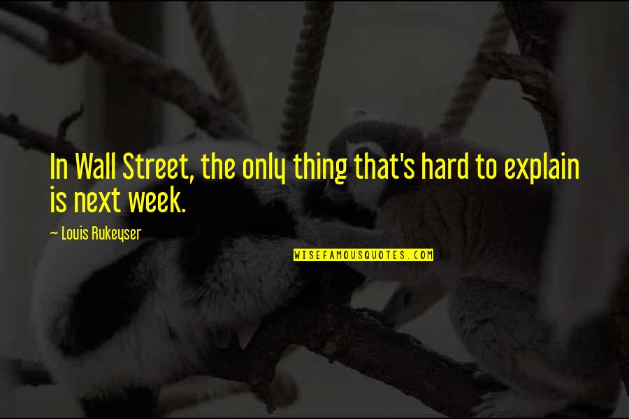Next Week Quotes By Louis Rukeyser: In Wall Street, the only thing that's hard